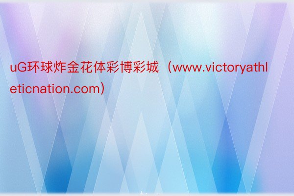 uG环球炸金花体彩博彩城（www.victoryathleticnation.com）