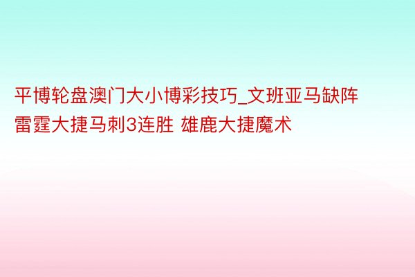 平博轮盘澳门大小博彩技巧_文班亚马缺阵雷霆大捷马刺3连胜 雄鹿大捷魔术