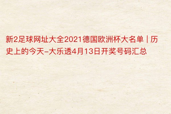 新2足球网址大全2021德国欧洲杯大名单 | 历史上的今天-大乐透4月13日开奖号码汇总