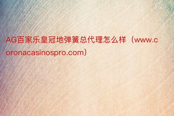 AG百家乐皇冠地弹簧总代理怎么样（www.coronacasinospro.com）