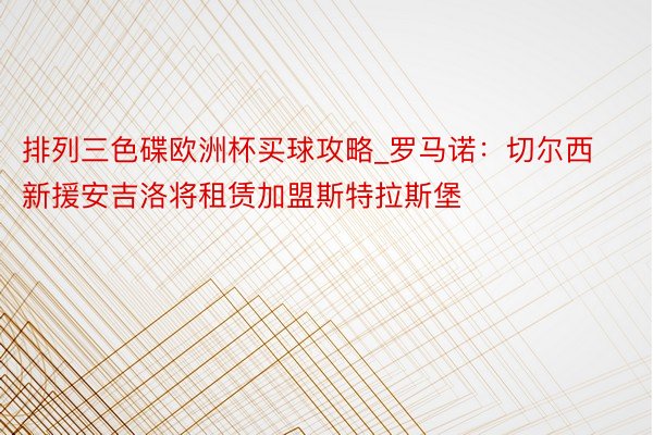 排列三色碟欧洲杯买球攻略_罗马诺:切尔西新援安吉洛将租赁加盟斯特拉斯堡