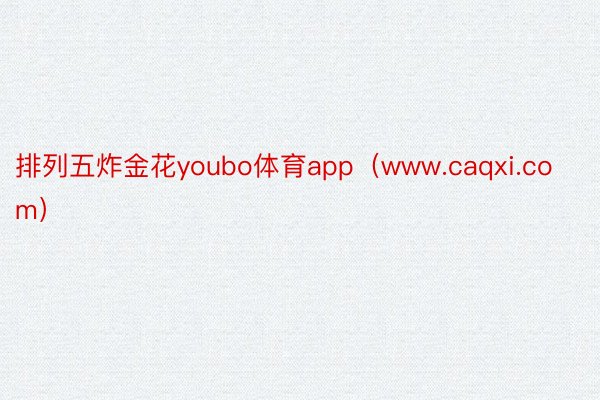 排列五炸金花youbo体育app（www.caqxi.com）