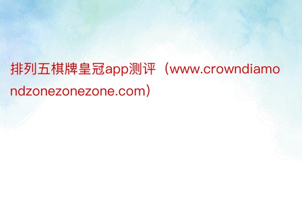 排列五棋牌皇冠app测评（www.crowndiamondzonezonezone.com）