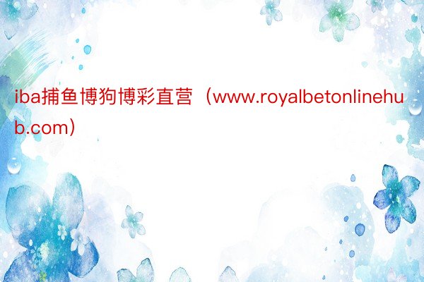 iba捕鱼博狗博彩直营（www.royalbetonlinehub.com）