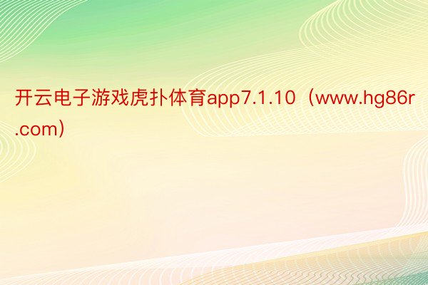 开云电子游戏虎扑体育app7.1.10（www.hg86r.com）