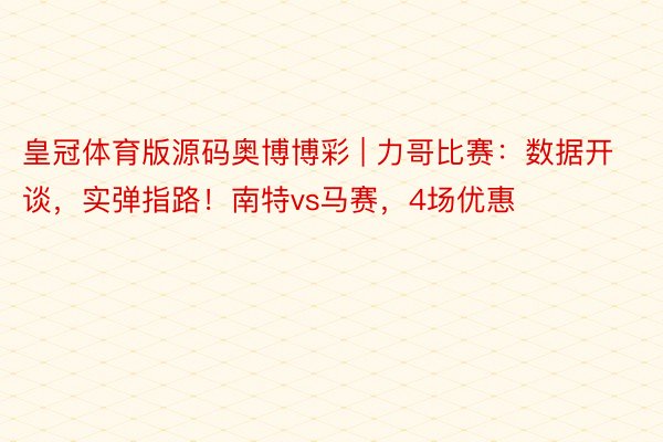皇冠体育版源码奥博博彩 | 力哥比赛：数据开谈，实弹指路！南特vs马赛，4场优惠