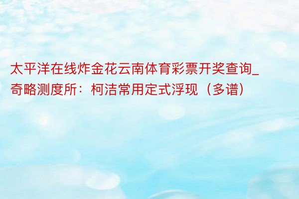 太平洋在线炸金花云南体育彩票开奖查询_奇略测度所：柯洁常用定式浮现（多谱）