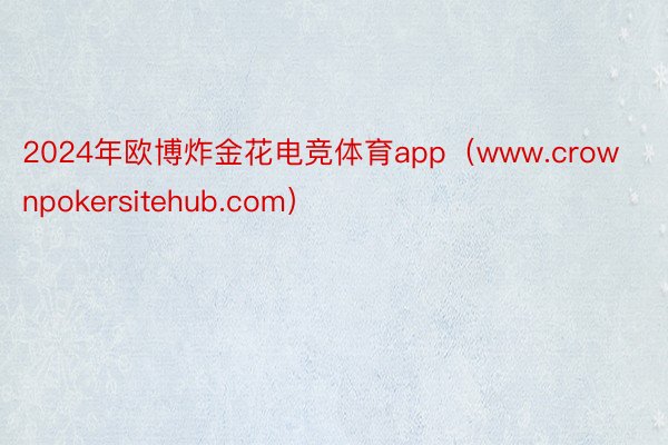 2024年欧博炸金花电竞体育app（www.crownpokersitehub.com）